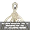Thick hand-woven rope loops are reinforced with steel for long lasting strength.