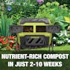 Nutrient-rich compost in just 2-10 weeks.